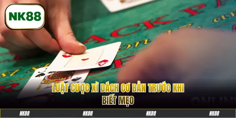 Luật cược xì dách cơ bản trước khi biết mẹo