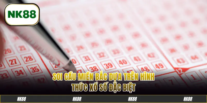 Soi cầu miền Bắc dựa trên hình thức xổ số đặc biệt